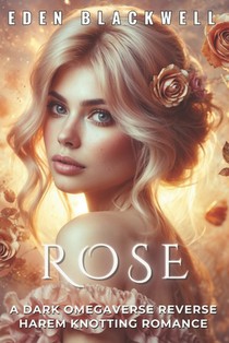 Rose: A Dark Omegaverse Reverse Harem Knotting Romance
