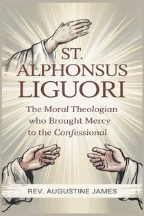 St. Alphonsus Liguori: The Moral Theologian Who Brought Mercy to the Confessional