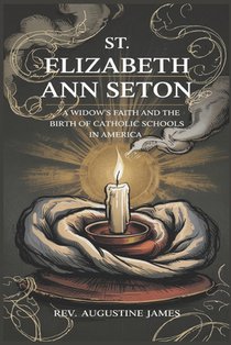 St. Elizabeth Ann Seton: A Widow's Faith and the Birth of Catholic Schools in America