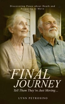 The Final Journey: Tell Them They're Just Moving...: Discovering Peace about Death and Preparing to Move