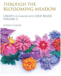 Through the Blossoming Meadow - Create 3-D Flowers with seed beads