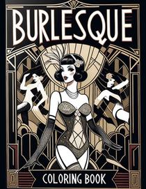 Burlesque Coloring Book: Burlesque Panache, Colorful Expressions of Sensuality and Flair