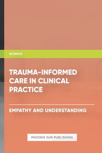 Trauma Informed Care in Clinical Practice Empathy and Understanding
