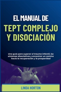 El Manual de TEPT Complejo y Disociación: Una guía para superar el trauma infantil, los síntomas disociativos y encontrar un camino hacia la recuperac