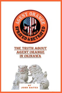 Agent Orange - Sprayed and Betrayed: The Truth About Agent Orange in Okinawa