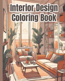Interior Design Coloring Book: Cozy Relaxing Interior Design Ideas, Inspirational Home Designs, Peaceful Spaces, Fun Room Coloring Pages for Relaxati