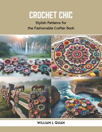 Crochet Chic: Stylish Patterns for the Fashionable Crafter Book