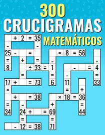 300 Crucigramas Matemáticos: Suma, Resta, Multiplicación y División Desafíos de Criss Cross para Niños y Adultos