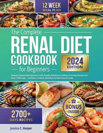 The Complete Renal Diet Cookbook for Beginners: Kidney Disease Management with Simple & Delicious Kidney-Friendly Recipes for Over 2700 Days - Include