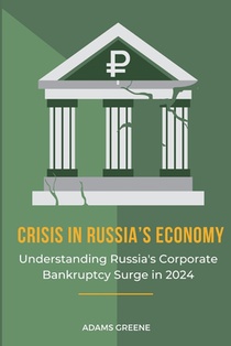 Crisis in Russia's Economy: Understanding Russia's Corporate Bankruptcy Surge in 2024