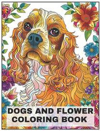 Dogs and Flower Coloring Book: +50 Cocker Spaniel Dog breeds Coloring pages, amazing for all Dogs Breeds Lovers, for men, women, and youngs