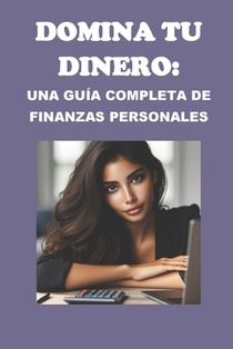 Domina tu Dinero: Una Guía Completa de Finanzas Personales