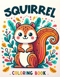 Squirrel Coloring Book: Delight in Charming Squirrel Illustrations Designed Especially for Young Artists to Color and Enjoy