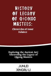 History of Legacy of Qigong Masters: Chronicles of Inner Balance: Exploring the Ancient Art: Unraveling the Legacy of Qigong Masters