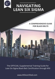 Navigating Lean Six Sigma: A Comprehensive Guide for Black Belts: : The Official Supplemental Training Guide for Lean Six Sigma Black Belt Certif