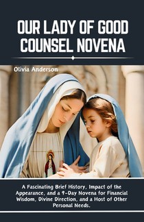 Our Lady of Good Counsel Novena: A Fascinating Brief History, Impact of the Appearance, and a 9-Day Novena for Financial Wisdom, Divine Direction, and