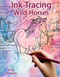 Ink Tracing Book for Adults: Wild Horses: Reverse Coloring and Activity book
