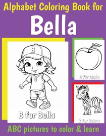 ABC Coloring Book for Bella: Book for Bella with Alphabet to Color for Kids 1 2 3 4 5 6 Year Olds