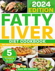 Fatty Liver Diet Cookbook: The Most Complete Step-By-Step Guide with 365 Days of Healthy Recipes to Purify Your Liver to Regain Health and Energy. Up