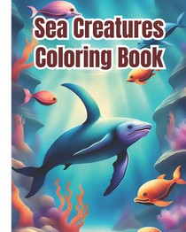 Sea Creatures Coloring Book: Creative Haven Fanciful Sea Life, Ocean Animals Sea Creatures Fish Giant Coloring Pages For Girls, Boys, Kids, Teens a