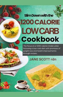 Slim Down with the 1200 CALORIE LOW CARB Cookbook: The focus on a 1200-calorie intake while following a low-carb diet with promises of weight loss and