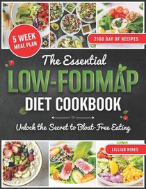 The Essential LOW-FODMAP Diet Cookbook: Discover the Secret to Soothing Your Stomach with Delicious Meals That Keep You Happy, Healthy, and Free from