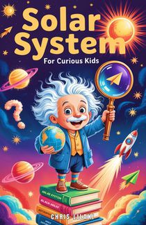 Solar System for Curious Kids: A Journey Through Planets, Moons, and Space Mysteries for Young Explorers.