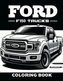 Ford F150 Trucks Coloring Book: Celebrate the blend of power and aesthetics with detailed illustrations of these trucks in various scenarios