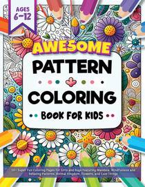 Awesome Pattern Coloring Book for Kids Ages 6-12: 50+ Super Fun Coloring Pages for Girls and Boys featuring Mandala, Mindfulness and Relaxing Patterns