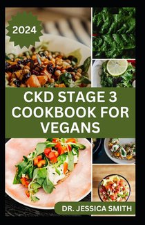 Ckd Stage 3 Cookbook for Vegans: Reverse and Manage Chronic Renal Disease with These Delicious Low-sodium Vegan Recipes