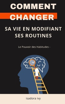 Le Pouvoir des Habitudes -: Comment changer sa vie en modifiant ses routines
