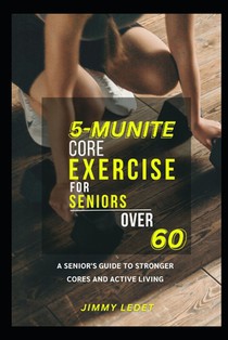 5-Munite Core Exercise for Seniors Over 60: A Senior's Guide to Stronger Cores and Active Living