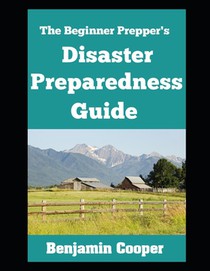 The Beginner Prepper's Disaster Preparedness Guide: How To Stockpile Supplies, Establish Communication, Generate Your Own Power, and Bug Out of Dodge