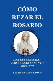 Cómo Rezar El Rosario: UNA GUÍA SENCILLA PARA REZAR EL SANTO ROSARIO (Spanish Edition)