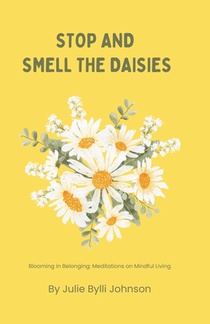 Stop and Smell the Daisies: Blooming in Belonging: Meditations on Mindful Living