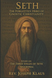 Seth: The Forgotten Hero of Gnostic Christianity: Study on The Three Steles of Seth - Apocryphal