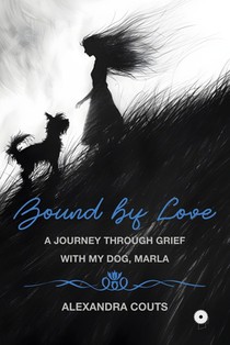 Bound by Love: A Journey Through Grief With My Dog, Marla