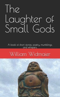 The Laughter of Small Gods: A book of short stories, poetry, mumblings, and whispers.