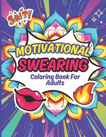 Motivational Swearing Coloring Book For Adults: Hilarious, Funny and Inspirational Quotes, Mandala Style: Colorful Inspiration: A Swear-Filled Journey