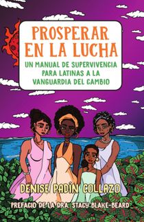Prosperar en la lucha: Un manual de supervivencia para latinas a la vanguardia del cambio (Thriving in the Fight: A Survival Manual for Latin
