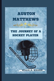 Auston Matthews: The Journey of a Hockey Player