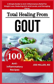 Total Healing from Gout: A Diet Cookbook for Seniors and Beginners: A Simple Guide to Anti-inflammatory Relief for Weight Loss, Reducing Uric A