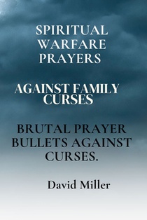 Spiritual Warfare Prayers Against Family Curses: Brutal Prayer Bullets Against Curses.