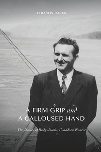 A Firm Grip and a Calloused Hand: The Stories of Rudy Jacobs, Canadian Pioneer