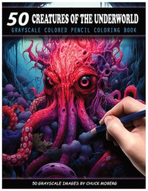 50 Creatures of the Underworld: Grayscale Colored Pencil Coloring Book