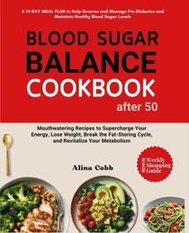Blood Sugar Balance Cookbook for After 50: MEAL PLAN & Mouthwatering Recipes to Supercharge Your Energy, Lose Weight, Break the Fat-Storing Cycle, and