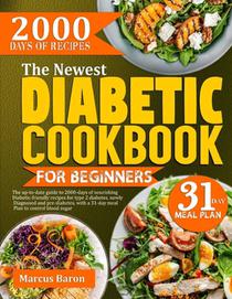 The Newest Diabetic Cookbook for Beginners: The Up-To-Date Guide To 2000-Days Of Nourishing Diabetic-Friendly Recipes For Type 2 Diabetes, Newly Diagn
