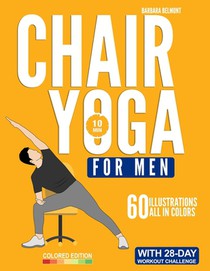 Chair Yoga for Men: The Beginner 28-Day Low Impact Seated Exercise Challenge to Lose Weight, Burn Belly Fat and Improve Fitness in Just 10 Minutes a D