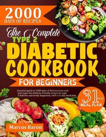 The Complete Type 2 Diabetic Cookbook for Beginners: Essential guide to 2000-days of delicious low-carb and sugar-free diabetic friendly recipes for t