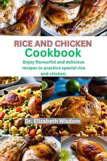Rice and chicken cookbook: Enjoy flavourful and delicious recipes to practice special rice and chicken.